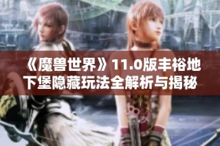《魔兽世界》11.0版丰裕地下堡隐藏玩法全解析与揭秘