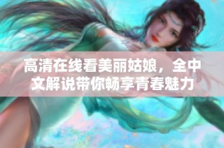 高清在线看美丽姑娘，全中文解说带你畅享青春魅力