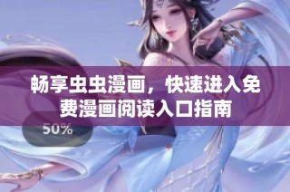 畅享虫虫漫画，快速进入免费漫画阅读入口指南