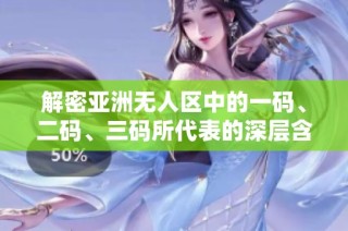 解密亚洲无人区中的一码、二码、三码所代表的深层含义