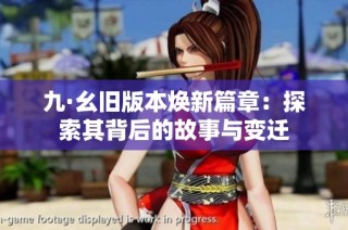 九·幺旧版本焕新篇章：探索其背后的故事与变迁