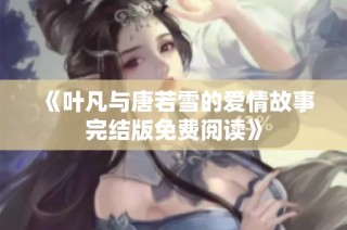 《叶凡与唐若雪的爱情故事完结版免费阅读》
