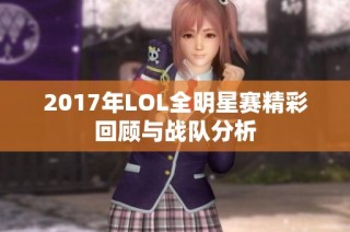 2017年LOL全明星赛精彩回顾与战队分析