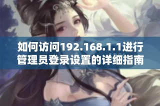 如何访问192.168.1.1进行管理员登录设置的详细指南