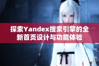 探索Yandex搜索引擎的全新首页设计与功能体验
