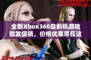 全新Xbox360自制机游戏批发促销，价格优惠尽在这里