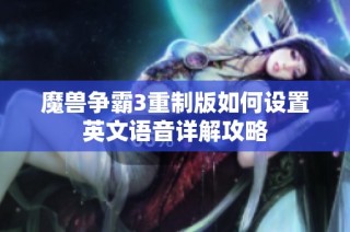 魔兽争霸3重制版如何设置英文语音详解攻略