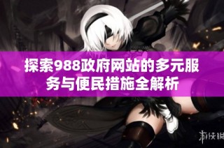 探索988政府网站的多元服务与便民措施全解析
