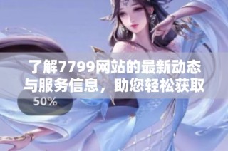 了解7799网站的最新动态与服务信息，助您轻松获取所需资源与支持