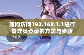 如何访问192.168.1.1进行管理员登录的方法与步骤