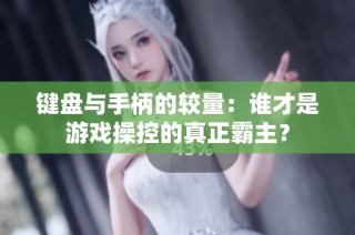 键盘与手柄的较量：谁才是游戏操控的真正霸主？