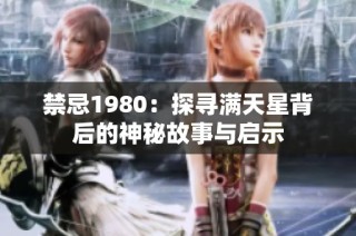 禁忌1980：探寻满天星背后的神秘故事与启示