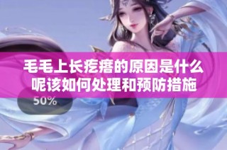 毛毛上长疙瘩的原因是什么呢该如何处理和预防措施