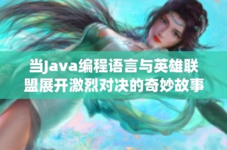 当Java编程语言与英雄联盟展开激烈对决的奇妙故事