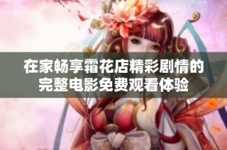 在家畅享霜花店精彩剧情的完整电影免费观看体验