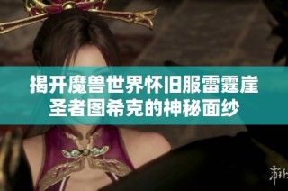揭开魔兽世界怀旧服雷霆崖圣者图希克的神秘面纱