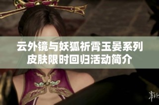 云外镜与妖狐祈霄玉晏系列皮肤限时回归活动简介