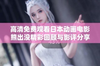 高清免费观看日本动画电影熊出没精彩回顾与影评分享