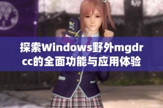探索Windows野外mgdrcc的全面功能与应用体验