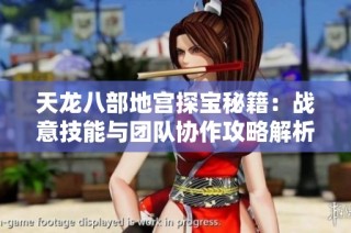 天龙八部地宫探宝秘籍：战意技能与团队协作攻略解析