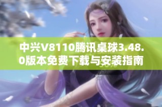 中兴V8110腾讯桌球3.48.0版本免费下载与安装指南