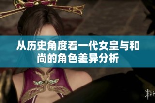 从历史角度看一代女皇与和尚的角色差异分析