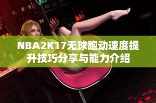 NBA2K17无球跑动速度提升技巧分享与能力介绍