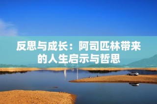 反思与成长：阿司匹林带来的人生启示与哲思