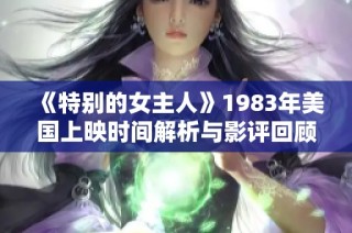 《特别的女主人》1983年美国上映时间解析与影评回顾