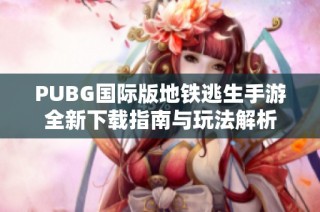 PUBG国际版地铁逃生手游全新下载指南与玩法解析