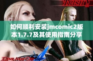 如何顺利安装jmcomic2版本1.7.7及其使用指南分享