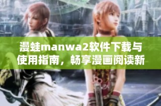 漫蛙manwa2软件下载与使用指南，畅享漫画阅读新体验