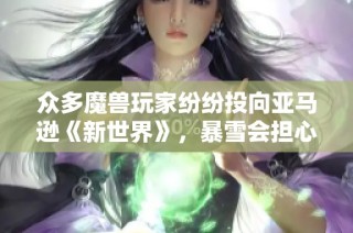 众多魔兽玩家纷纷投向亚马逊《新世界》，暴雪会担心吗