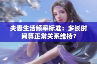 夫妻生活频率标准：多长时间算正常关系维持？