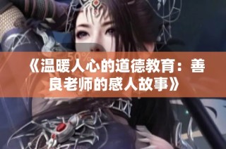 《温暖人心的道德教育：善良老师的感人故事》