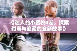 《迷人的小蜜桃4卷，探索甜蜜与浪漫的全新故事》