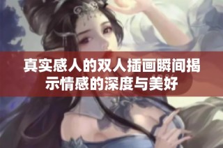真实感人的双人插画瞬间揭示情感的深度与美好