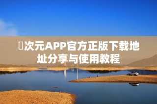 囧次元APP官方正版下载地址分享与使用教程