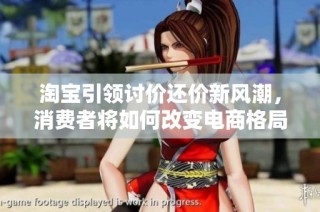 淘宝引领讨价还价新风潮，消费者将如何改变电商格局