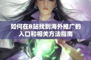 如何在B站找到海外推广的入口和相关方法指南