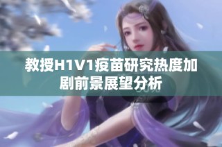 教授H1V1疫苗研究热度加剧前景展望分析