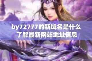 by72777的新域名是什么 了解最新网站地址信息