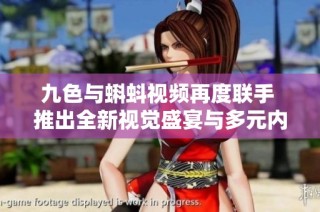 九色与蝌蚪视频再度联手 推出全新视觉盛宴与多元内容体验