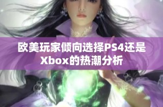 欧美玩家倾向选择PS4还是Xbox的热潮分析