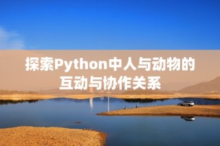探索Python中人与动物的互动与协作关系