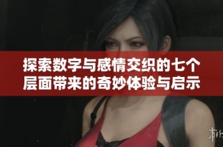 探索数字与感情交织的七个层面带来的奇妙体验与启示