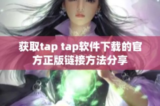获取tap tap软件下载的官方正版链接方法分享