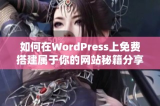 如何在WordPress上免费搭建属于你的网站秘籍分享