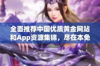 全面推荐中国优质黄金网站和App资源集锦，尽在本免费大全中