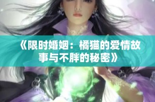 《限时婚姻：橘猫的爱情故事与不胖的秘密》